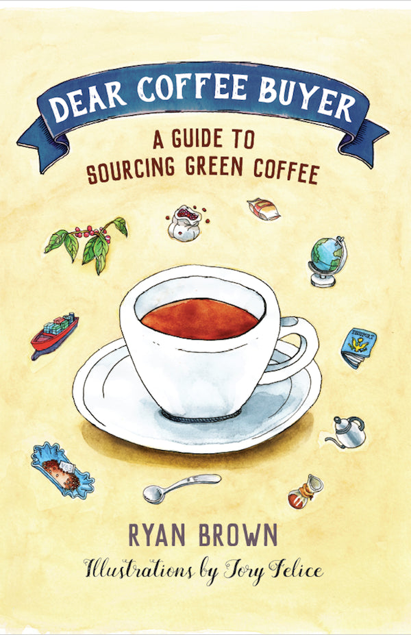 Dear Coffee Buyer: A Guide to Sourcing Green Coffee by Ryan Brown