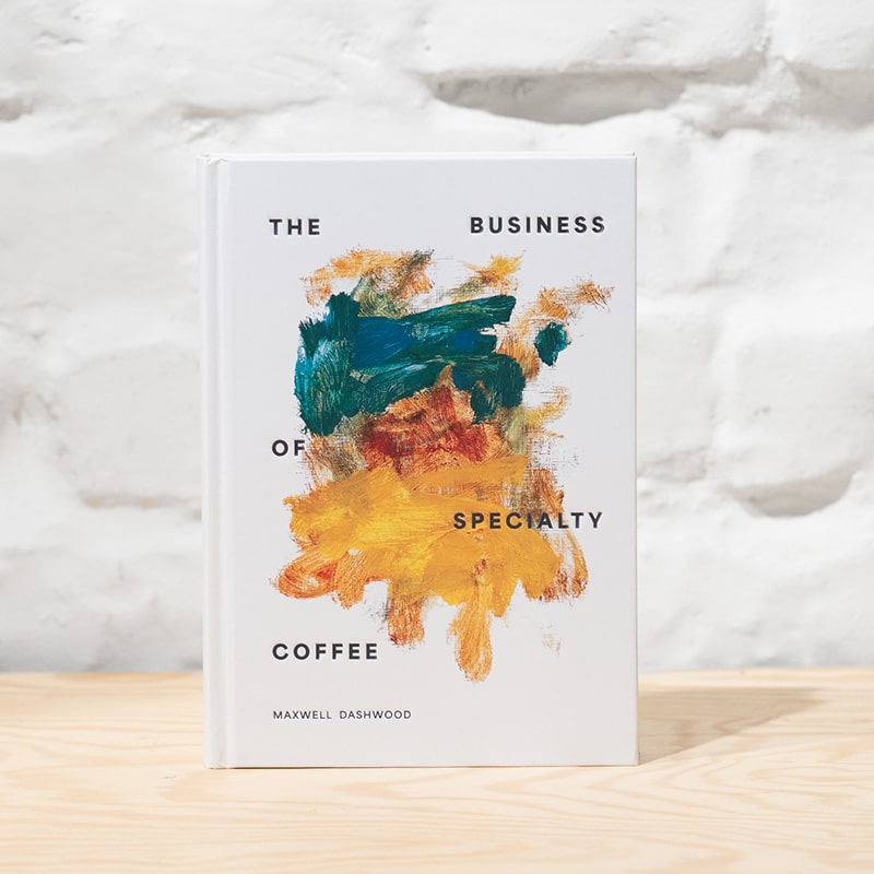 The Business of Specialty Coffee by Maxwell Dashwood